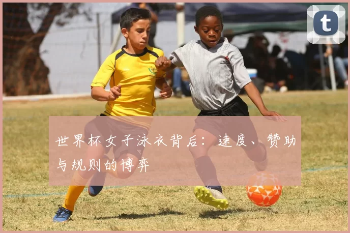 世界杯女子泳衣背后：速度、赞助与规则的博弈