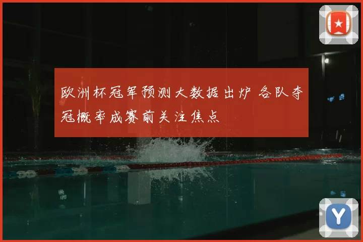 欧洲杯冠军预测大数据出炉 各队夺冠概率成赛前关注焦点