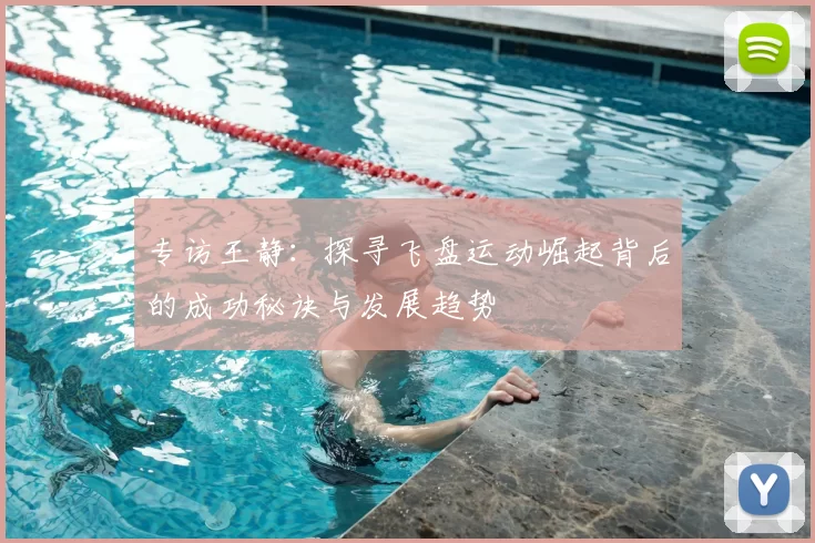专访王静:探寻飞盘运动崛起背后的成功秘诀与发展趋势