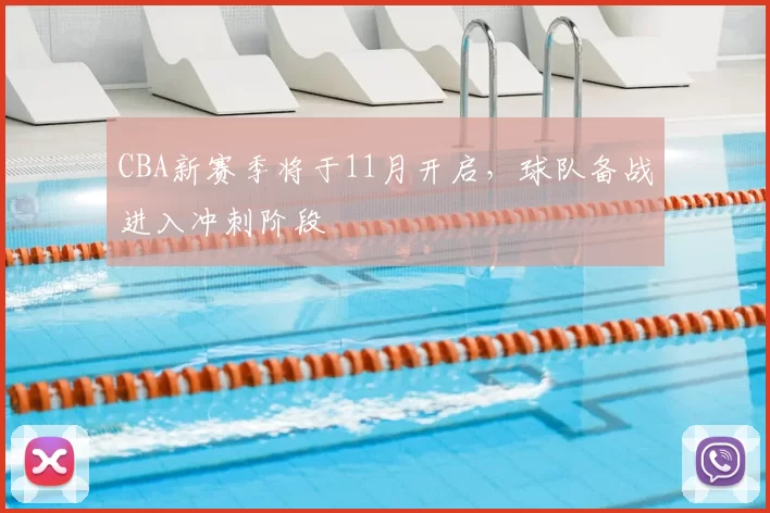 CBA新赛季将于11月开启,球队备战进入冲刺阶段