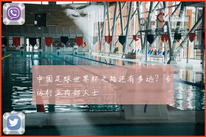 中国足球世界杯之路还有多远?专访行业内部人士