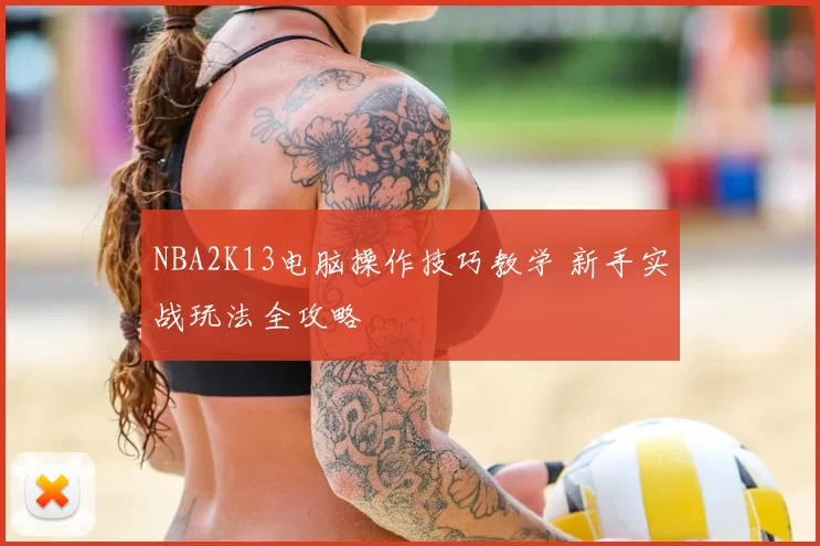NBA2K13电脑操作技巧教学 新手实战玩法全攻略