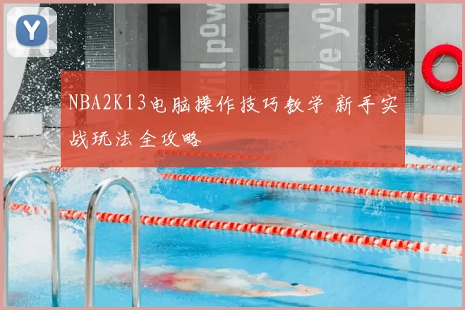 NBA2K13电脑操作技巧教学 新手实战玩法全攻略