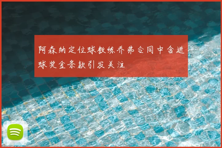 阿森纳定位球教练乔弗合同中含进球奖金条款引发关注