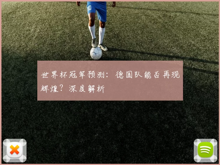 世界杯冠军预测：德国队能否再现辉煌？深度解析