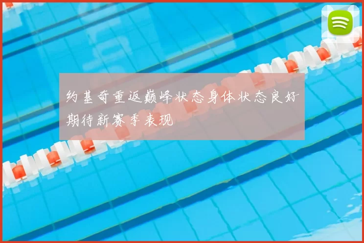 约基奇重返巅峰状态身体状态良好期待新赛季表现