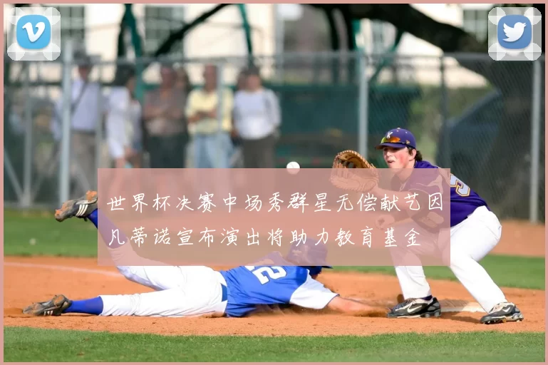 世界杯决赛中场秀群星无偿献艺因凡蒂诺宣布演出将助力教育基金
