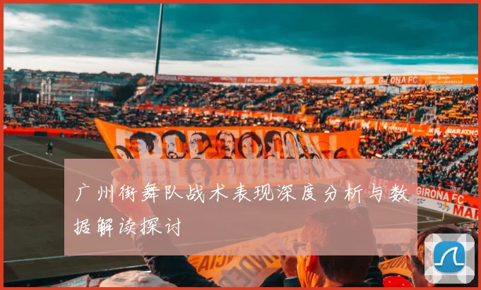 广州街舞队战术表现深度分析与数据解读探讨