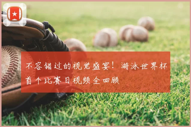 不容错过的视觉盛宴！游泳世界杯首个比赛日视频全回顾