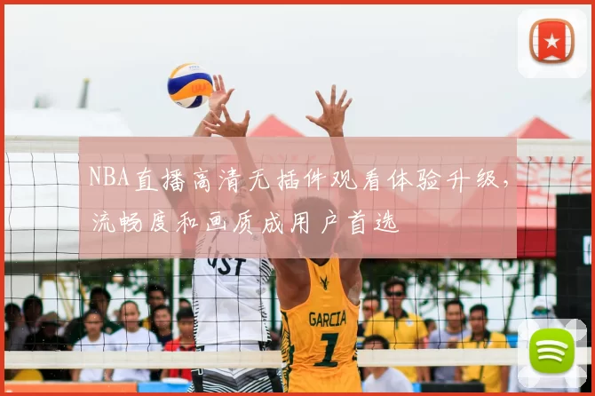 NBA直播高清无插件观看体验升级,流畅度和画质成用户首选