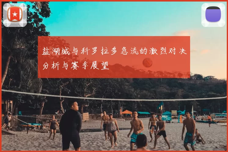 盐湖城与科罗拉多急流的激烈对决分析与赛季展望