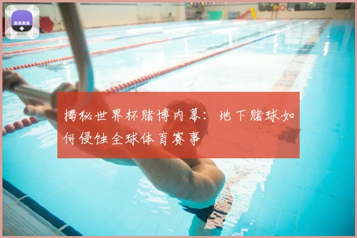 揭秘世界杯赌博内幕：地下赌球如何侵蚀全球体育赛事