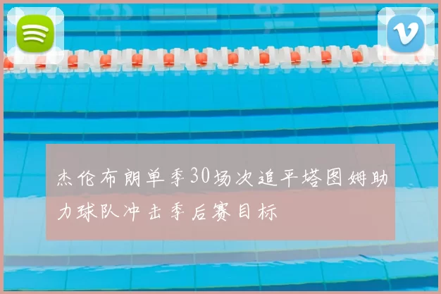 杰伦布朗单季30场次追平塔图姆助力球队冲击季后赛目标