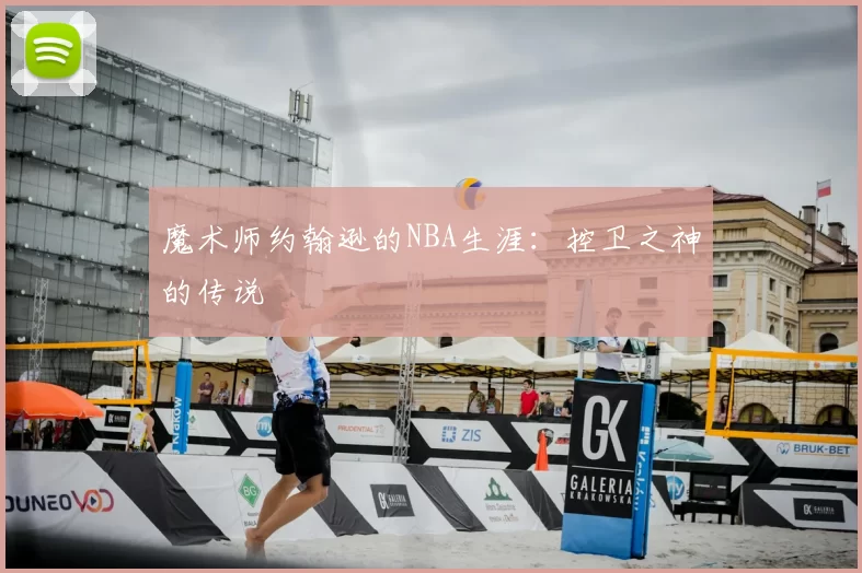 魔术师约翰逊的NBA生涯:控卫之神的传说