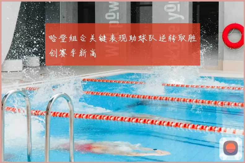 哈登组合关键表现助球队逆转取胜创赛季新高